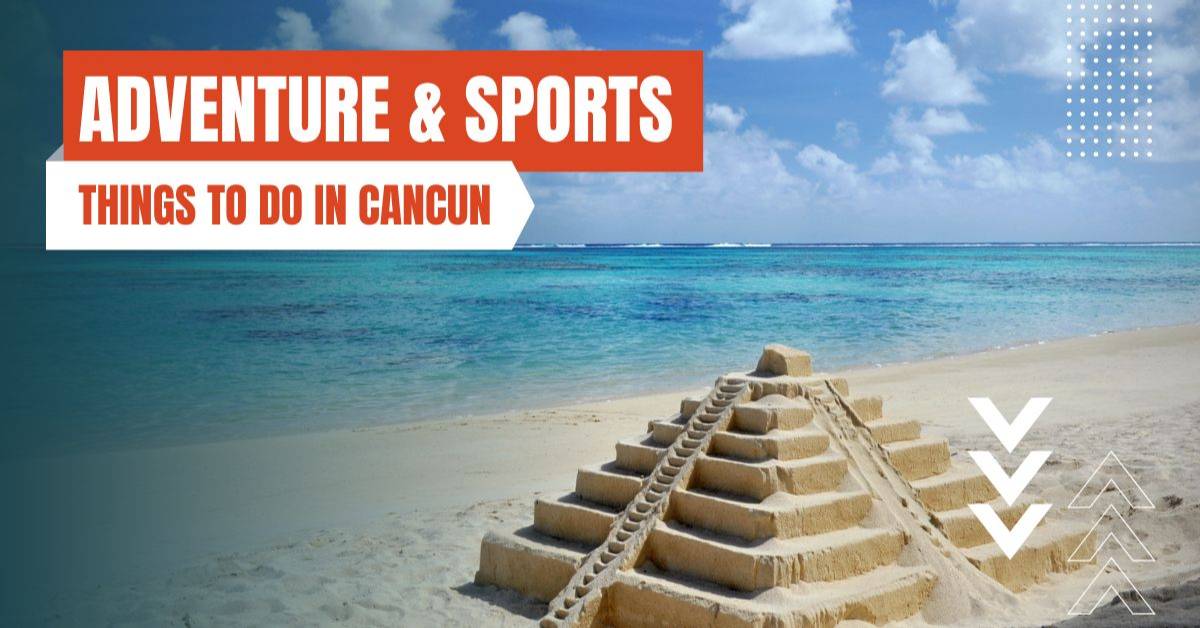 things to do in cancun adventure and sports