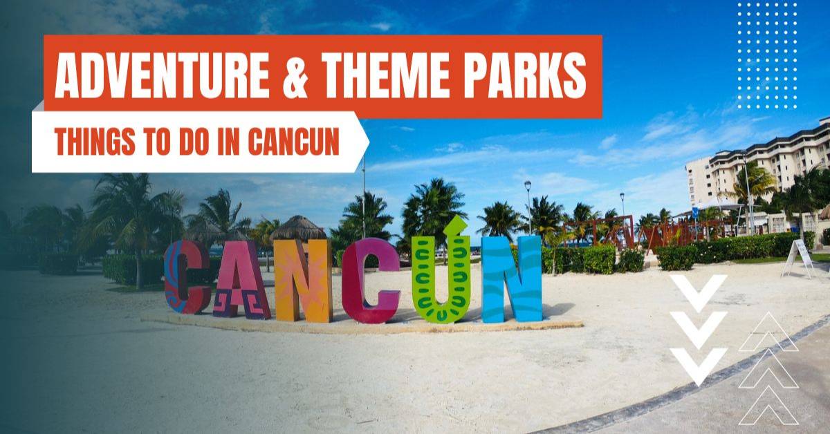 things to do in cancun adventure and theme parks